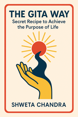 The Gita Way- Secret Recipe to achieve the purpose of life